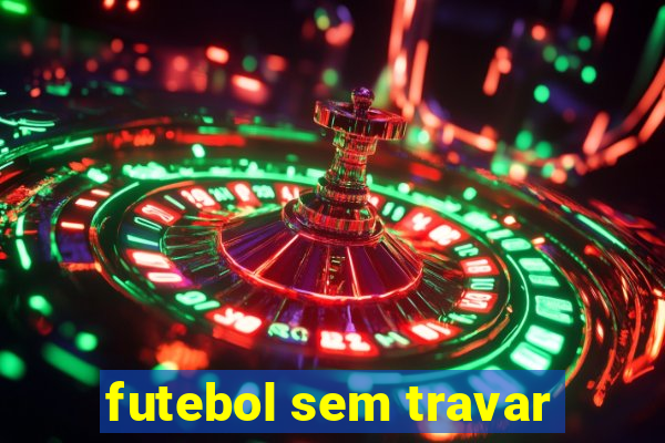 futebol sem travar